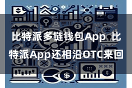 比特派多链钱包App  比特派App还相沿OTC来回